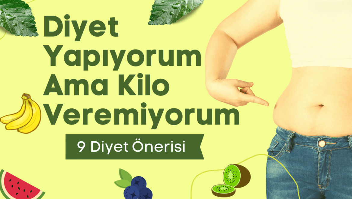 Diyet Yapıyorum Ama Kilo Veremiyorum • 9 Diyet Önerisi