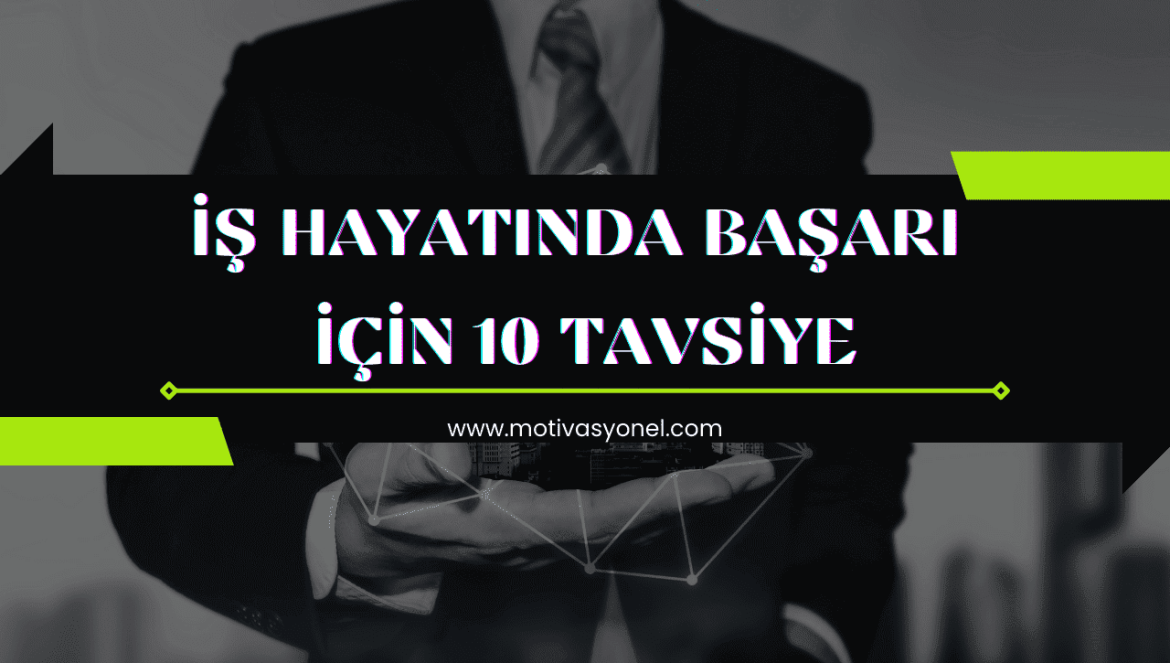 İş Hayatında Başarı • İş Hayatında Başarı İçin 10 Tavsiye