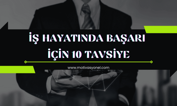 İş Hayatında Başarı • İş Hayatında Başarı İçin 10 Tavsiye