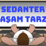 Sedanter Yaşam Tarzı Ne Demek? • 6 belirti, 7 Kurtulma Yolu